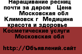 Наращивание ресниц почти за даром › Цена ­ 500 - Московская обл., Климовск г. Медицина, красота и здоровье » Косметические услуги   . Московская обл.
